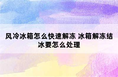 风冷冰箱怎么快速解冻 冰箱解冻结冰要怎么处理